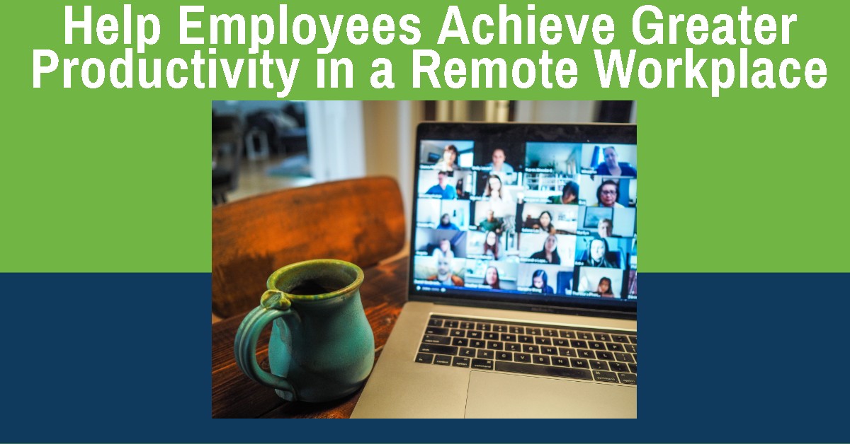 Help Employees Achieve Greater Productivity in a Remote Workplace